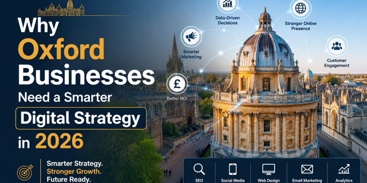 Why Oxford Businesses Need a Smarter Digital Strategy in 2026